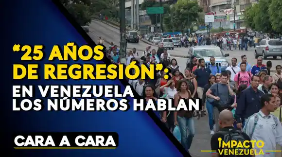 «25 AÑOS DE REGRESIÓN»: En Venezuela los números hablan – Cara a Cara