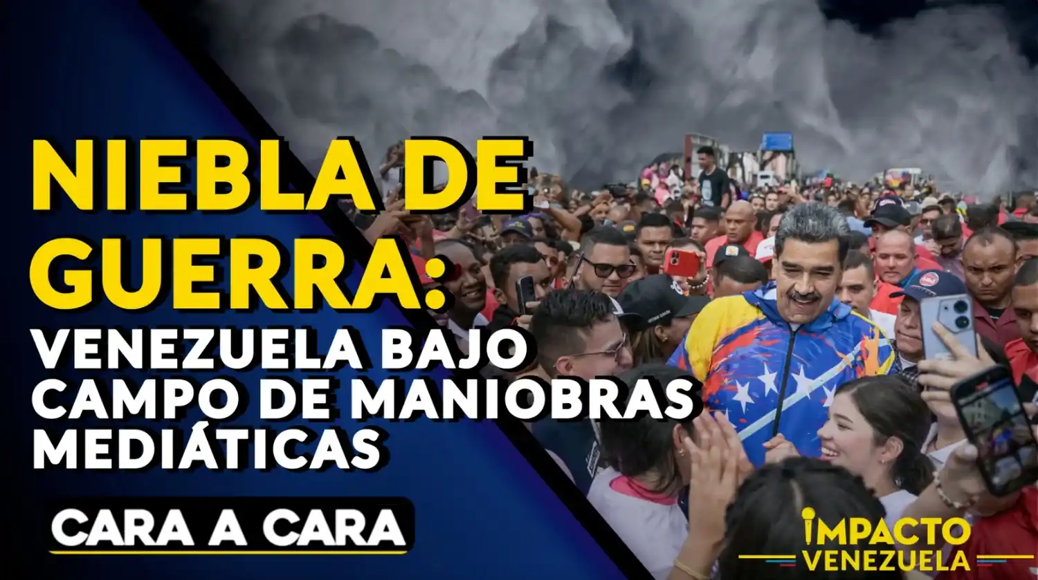 NIEBLA DE GUERRA: Venezuela bajo campo de maniobras mediáticas | Cara a Cara