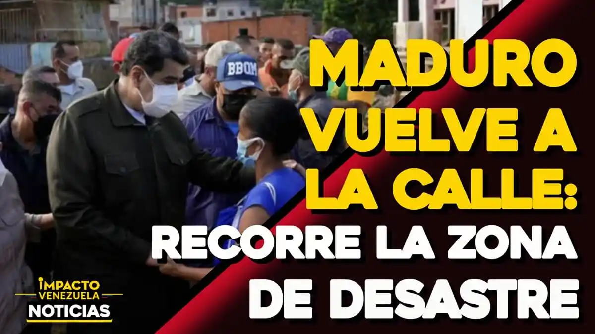 MADURO VUELVE A LA CALLE: recorre la zona de desastre – VIDEO IMPACTO VENEZUELA
