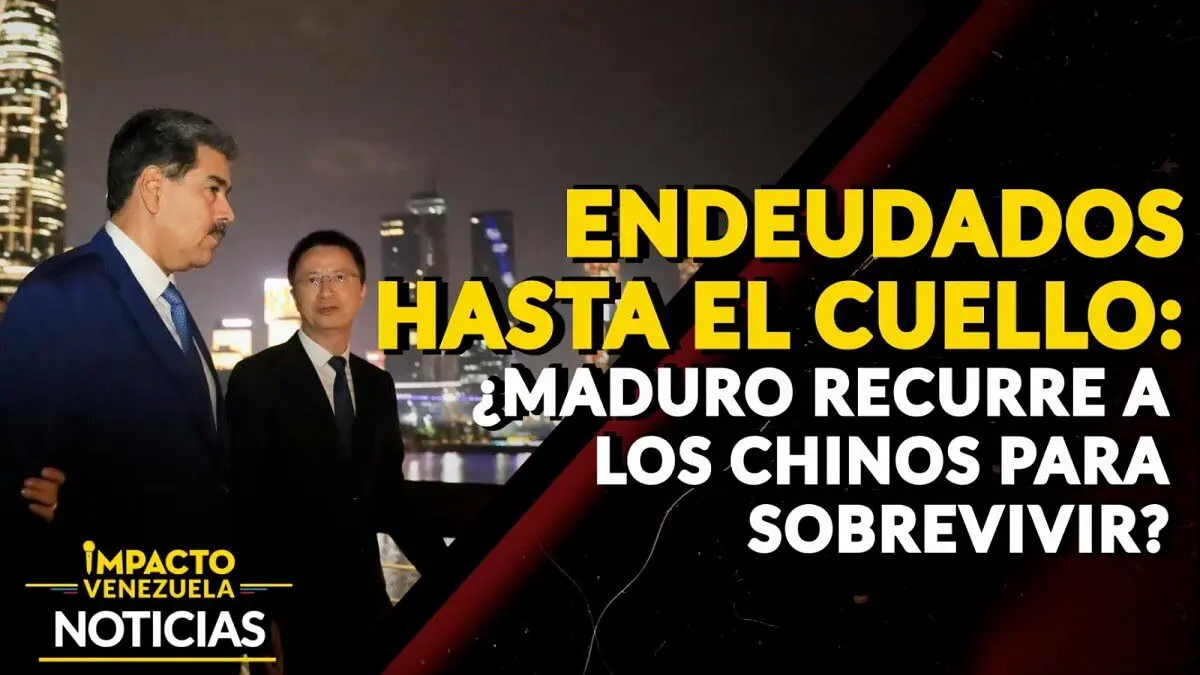 ENDEUDADOS HASTA EL CUELLO: ¿Maduro recurre a los chinos para sobrevivir? – VIDEO