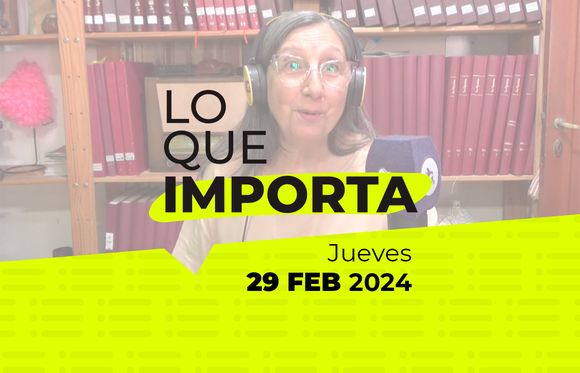 Lo que importa – Jueves 29 de Febrero de 2024