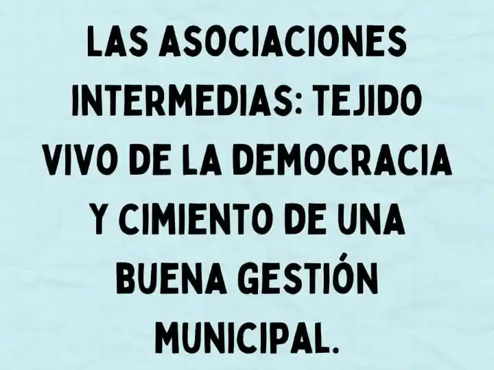 Las asociaciones intermedias: tejido vivo de la democracia y cimiento de una buena gestión municipal.