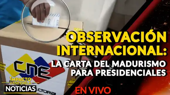 OBSERVACIÓN INTERNACIONAL: la carta del madurismo para presidenciales – VIDEO
