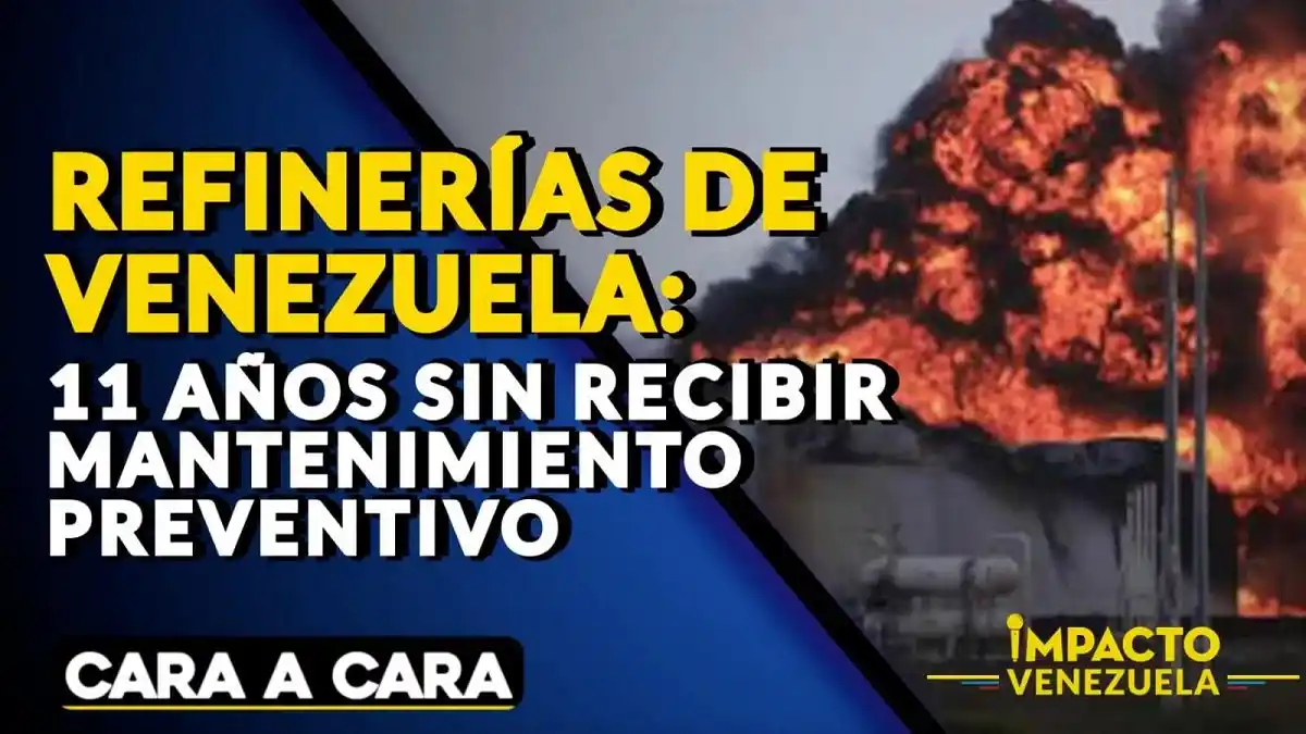 Refinerías de Venezuela: 11 años sin recibir mantenimiento preventivo – Cara a Cara