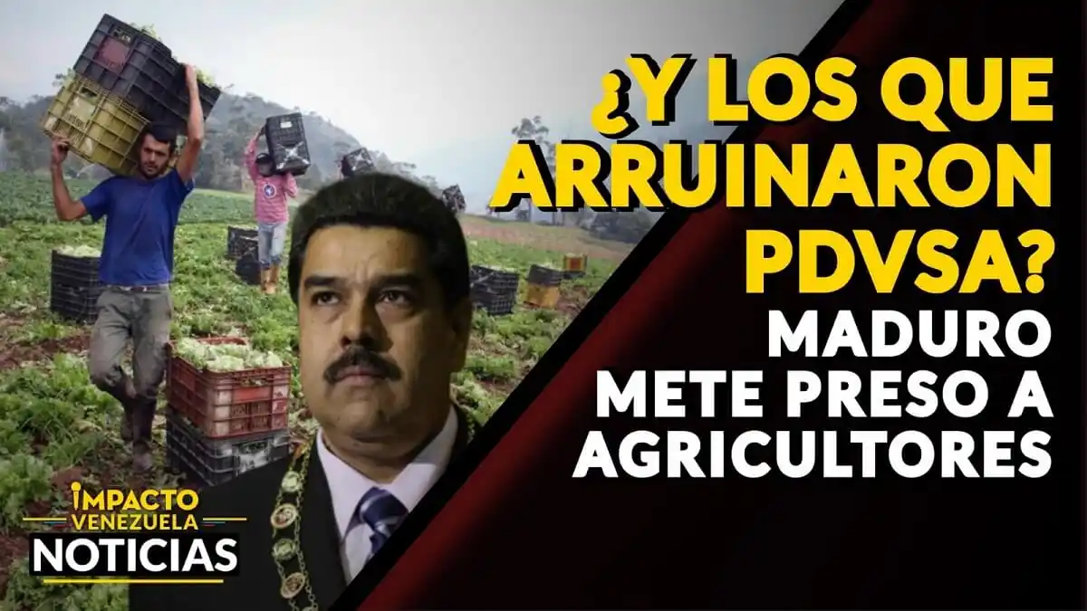 ¿Y LOS QUE ARRUINARON PDVSA? Maduro mete presos a agricultores – VIDEO