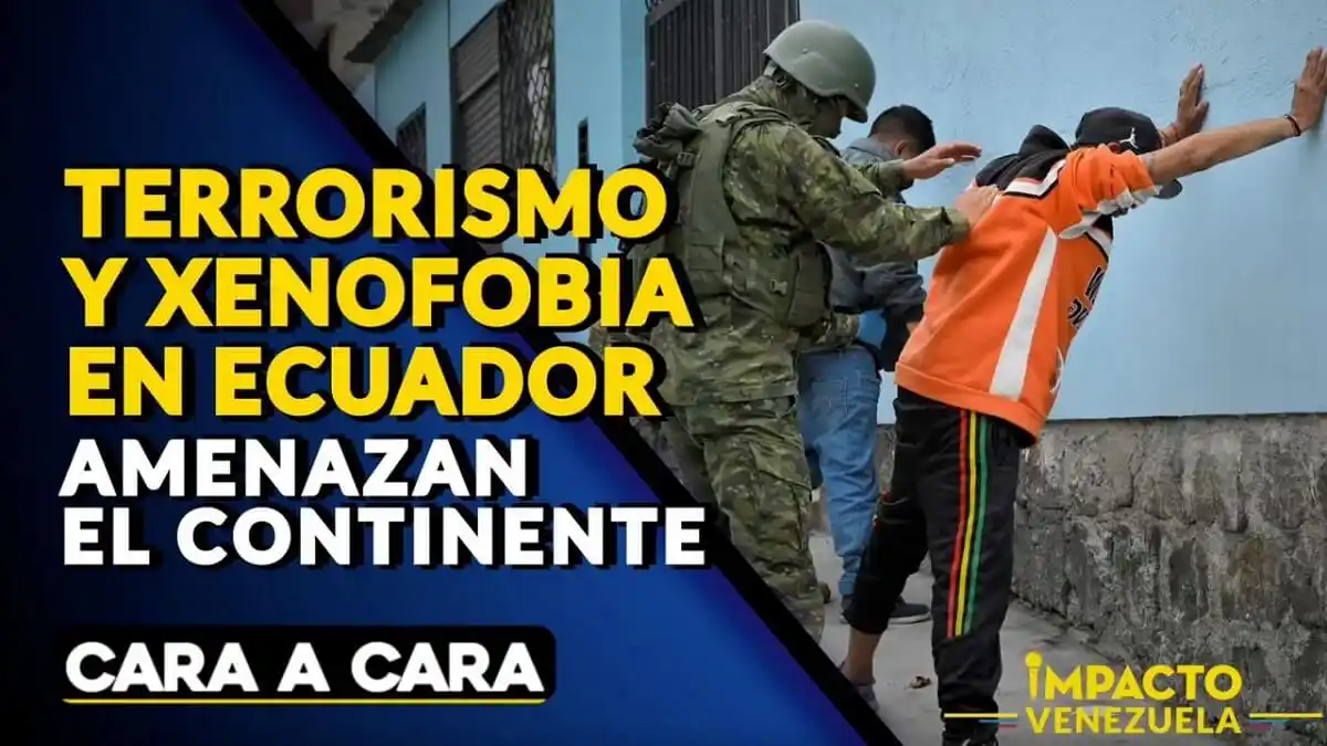 TERRORISMO Y XENOFOBIA EN ECUADOR amenazan el continente – Cara a Cara