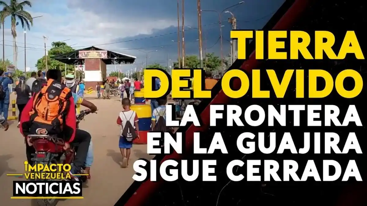 ¡TIERRA DEL OLVIDO! La frontera en la Guajira sigue cerrada – VIDEO IMPACTO VENEZUELA