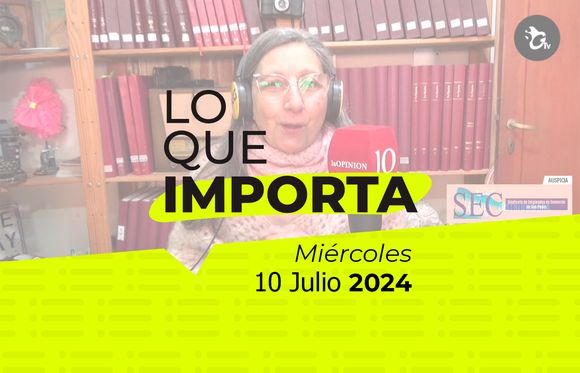 Lo que importa - Miércoles 10 de julio de 2024