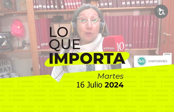 Lo que importa - Martes 16 de julio de 2024