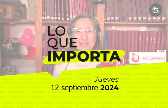 Lo que importa - Jueves 12 de septiembre de 2024