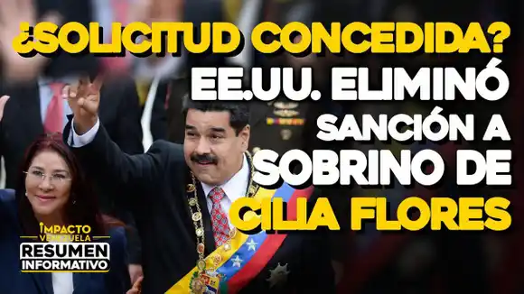¿SOLICITUD CONCEDIDA? EE.UU. eliminó sanción a sobrino de Cilia Flores – VIDEO IMPACTO VENEZUELA