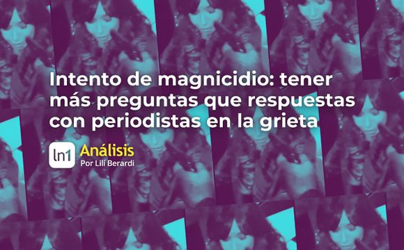 “Intento de magnicidio: tener más preguntas que respuestas con periodistas en la grieta”, un editorial de Lilí Berardi