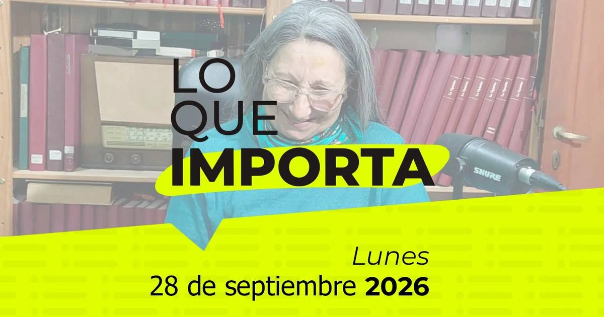 Lo que importa - Lunes 28 de septiembre 2026 – Las últimas noticias de ...