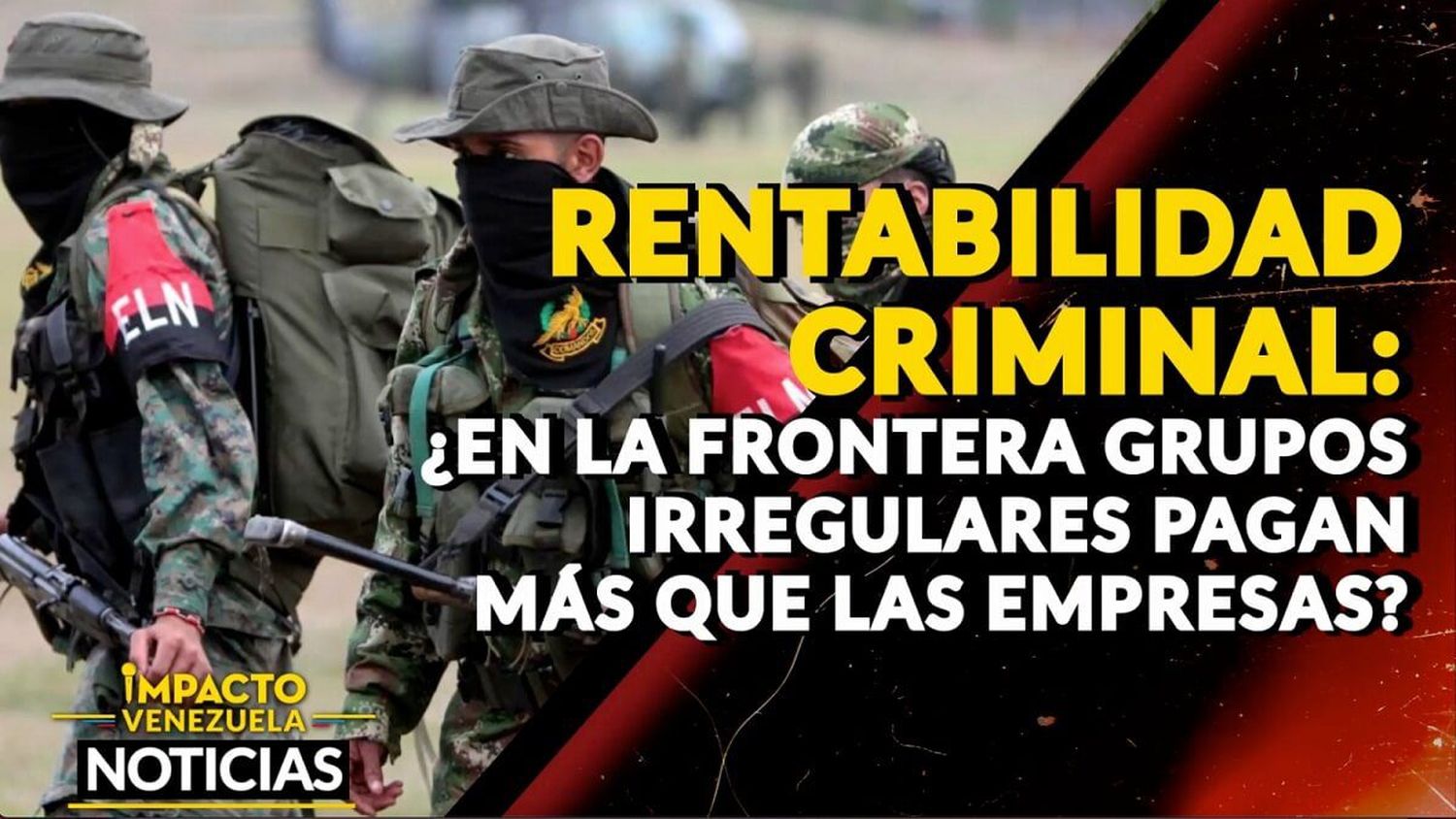 RENTABILIDAD CRIMINAL ¿En la frontera grupos armados irregulares pagan más que las empresas? – VIDEO