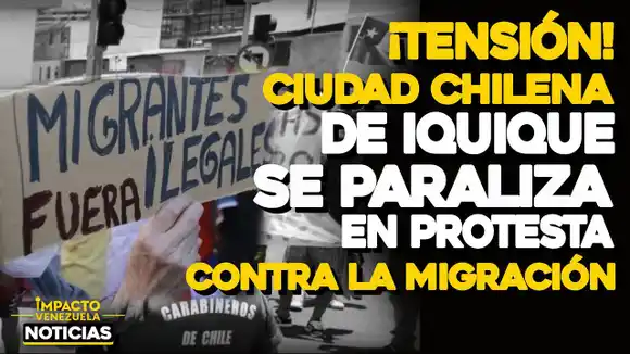 VIDEO – NOTICIAS IMPACTO VENEZUELA – ¡NO QUIEREN A LOS VENEZOLANOS! ARDE IQUIQUE: paralizan la ciudad en protesta contra inmigración