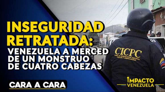 INSEGURIDAD RETRATADA: Venezuela a merced de un monstruo de cuatro cabezas | Cara a cara