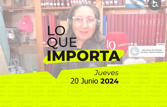 Lo que importa - Jueves 20 de junio de 2024