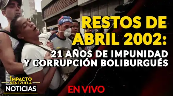 RESTOS DE ABRIL 2002: 21 años de impunidad y corrupción boliburgués – VIDEO IMPACTO VENEZUELA