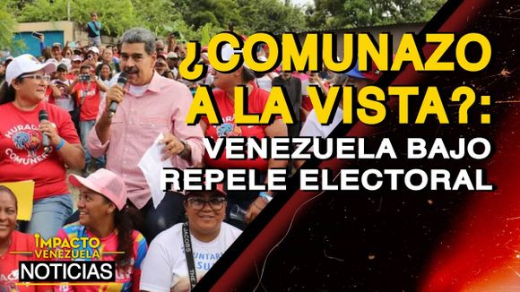 ¿COMUNAZO a la VISTA? Venezuela bajo repele electoral – VIDEO