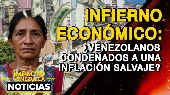 INFIERNO ECONÓMICO: ¿venezolanos condenados a una inflación salvaje? – VIDEO
