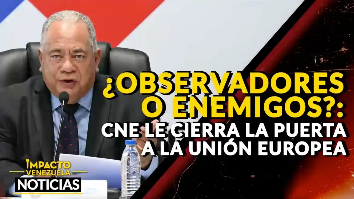 ¿OBSERVADORES O ENEMIGOS? CNE le cierra la puerta a la Unión Europea – VIDEO