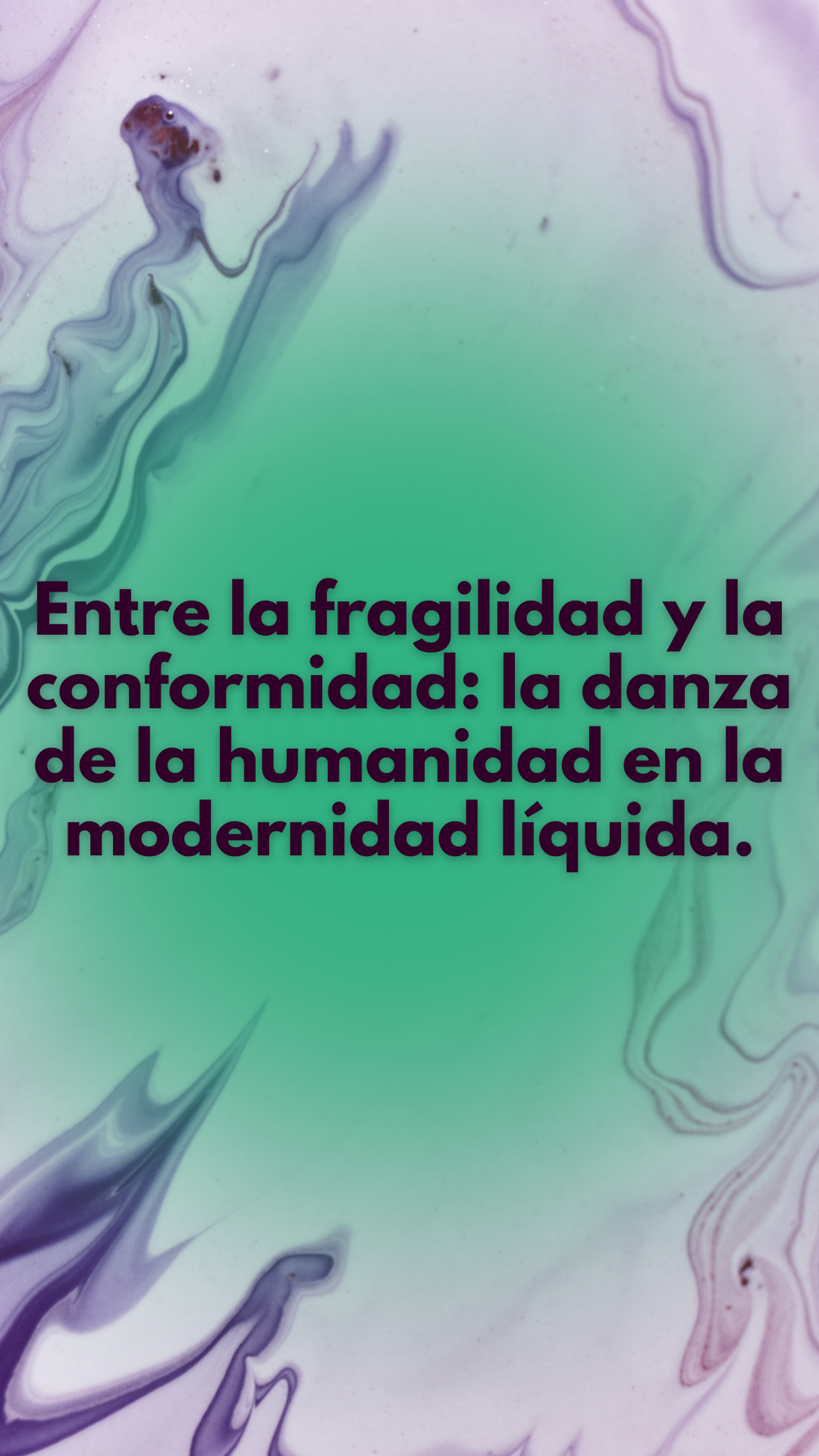 Entre la fragilidad y la conformidad: la danza de la humanidad en la modernidad líquida.