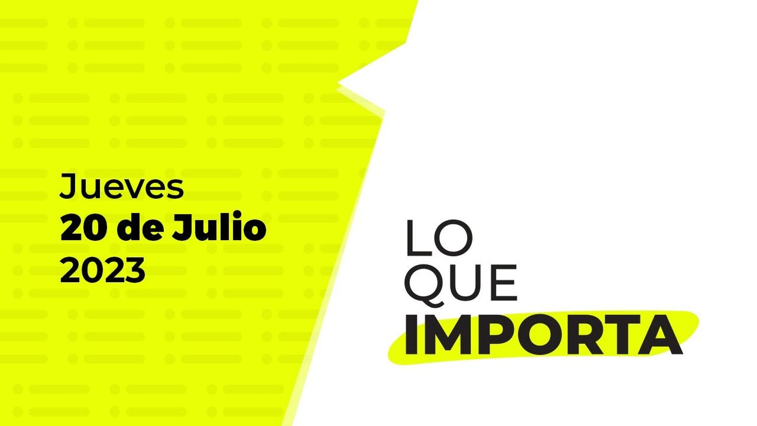 Lo que importa – Jueves 20 de julio de 2023