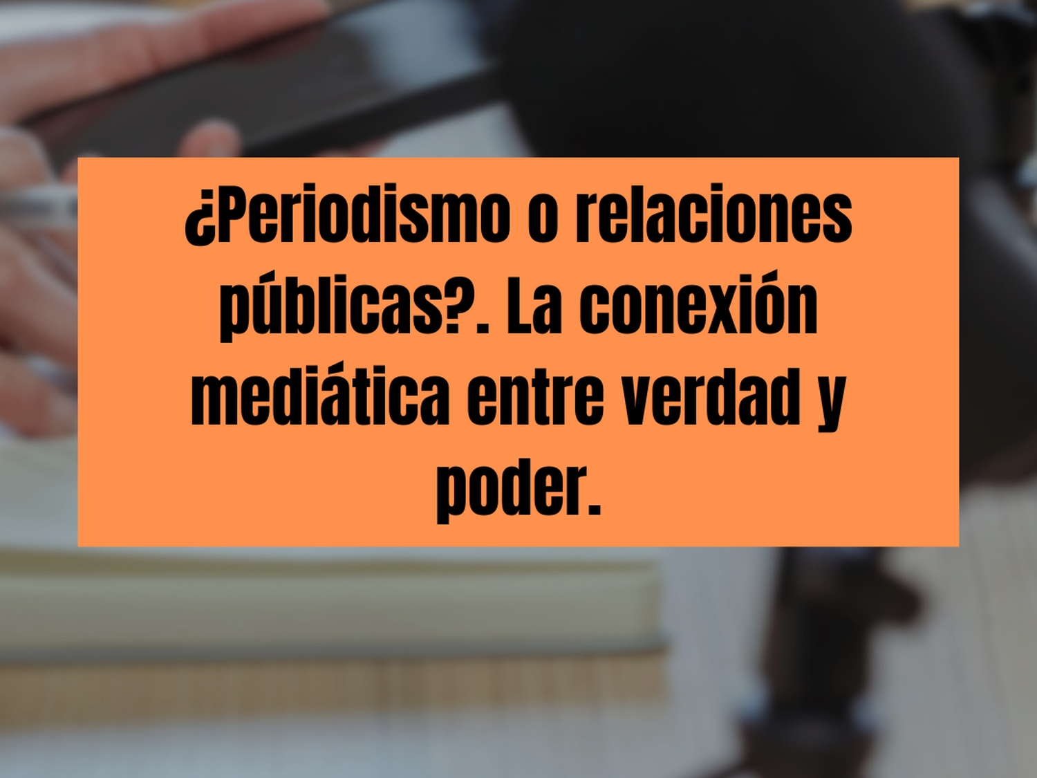 ¿Periodismo o relaciones públicas?. La conexión mediática entre verdad y poder.