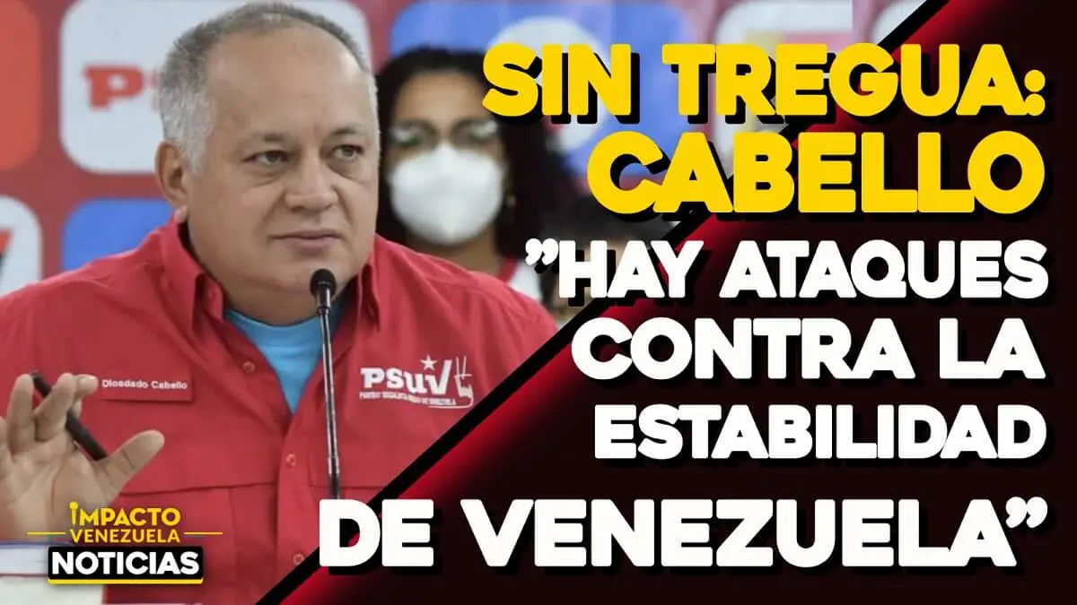¡SIN TREGUA! Cabello:”Hay ataques contra la estabilidad -VIDEO  IMPACTO VENEZUELA