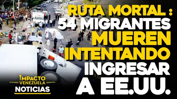 VIDEO – NOTICIAS IMPACTO VENEZUELA –RUTA MORTAL: 54 migrantes mueren intentando ingresar a EE.UU.