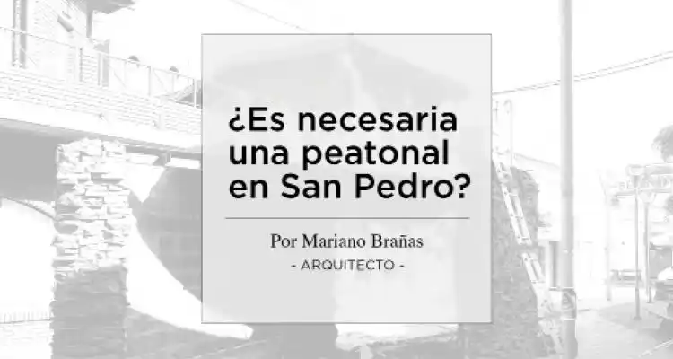 ¿Es necesaria una peatonal en San Pedro?