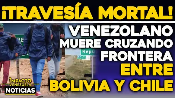 VIDEO – NOTICIAS IMPACTO VENEZUELA – Buscaba un futuro mejor: muere venezolano en Colchane