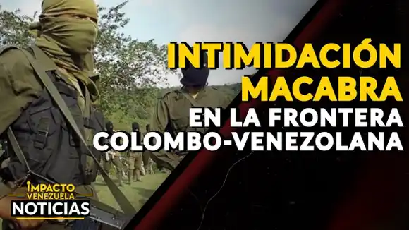INTIMIDACIÓN MACABRA en la frontera colombo venezolana – VIDEO IMPACTO VENEZUELA