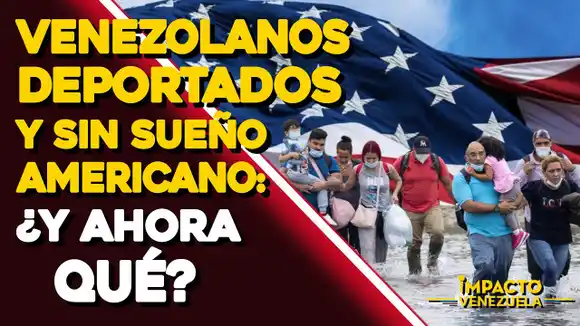 VENEZOLANOS DEPORTADOS Y SIN SUEÑO AMERICANO: ¿y ahora qué?