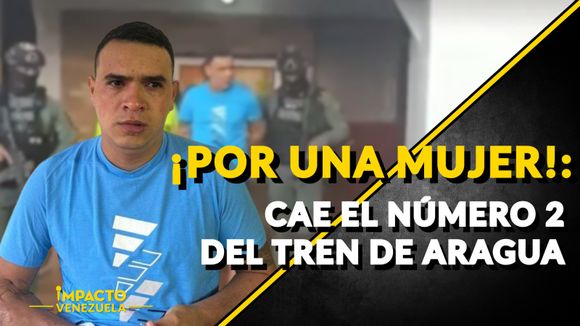 ¡POR UNA MUJER!: cae el número 2 del Tren de Aragua – Venezuela sin filtro