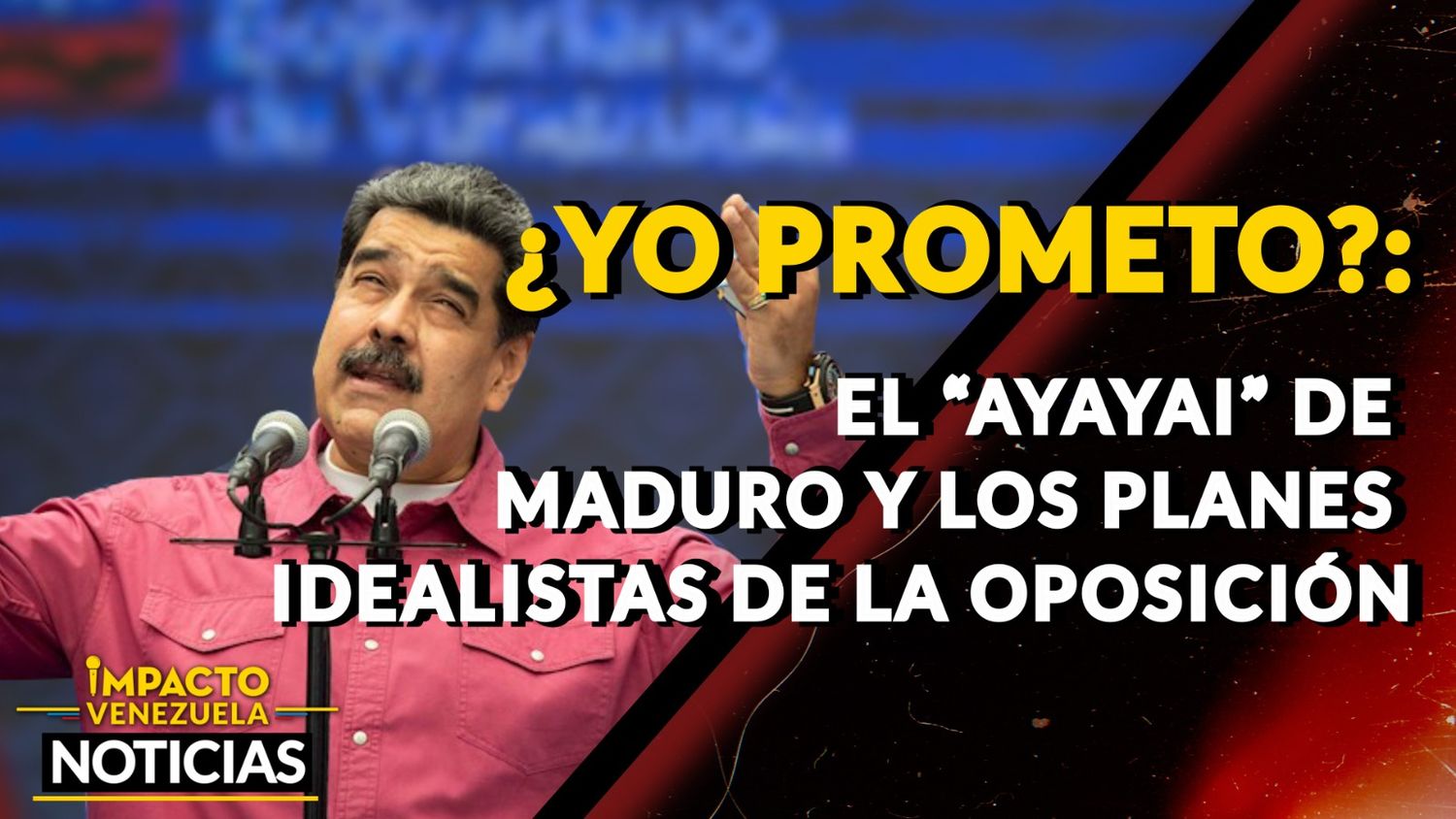 ¿YO PROMETO? El «ayayay» de Maduro y los planes idealistas de la oposición – VIDEO
