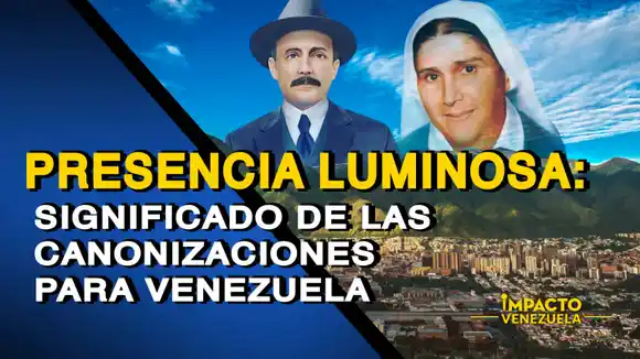 PRESENCIA LUMINOSA: significado de las canonizaciones para Venezuela – VIDEO