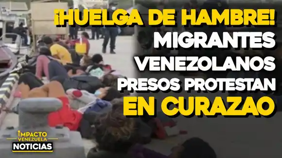 Migrantes venezolanos realizan huelga de hambre en Curazao – VIDEO IMPACTO VENEZUELA
