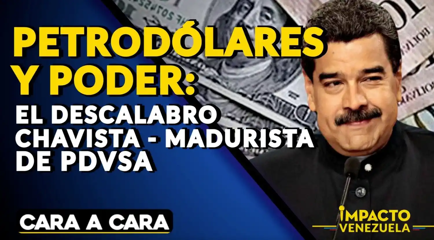 Petrodólares y poder: EL DESCALABRO CHAVISTA – MADURISTA DE PDVSA  | Cara a Cara