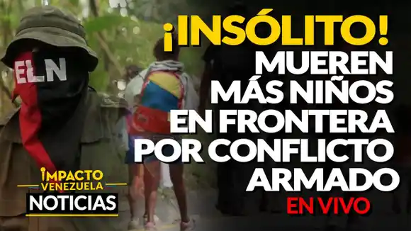 ¡INSÓLITO! Mueren más niños en frontera por conflicto armado VIDEO – IMPACTO VENEZUELA