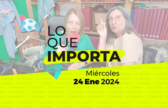 Lo que importa – Miércoles 24 de Enero de 2024