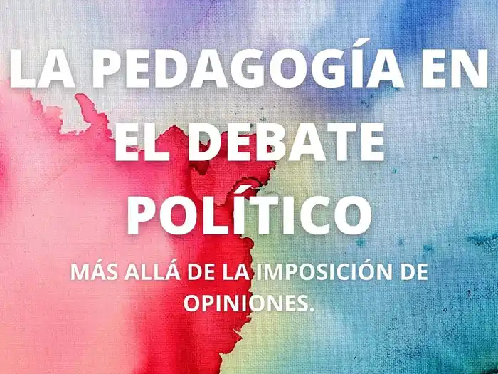 La pedagogía en el debate político: más allá de la imposición de opiniones.