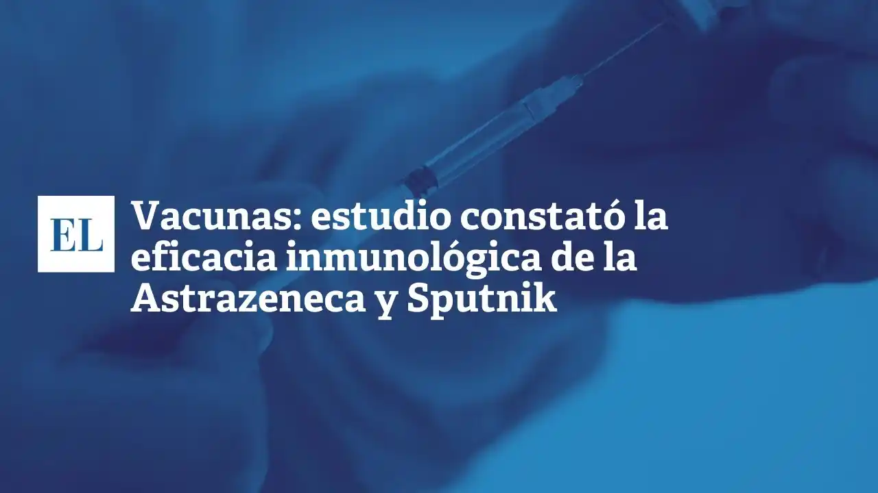Vacunas: estudio constató la eficacia inmunológica de la Astrazeneca y Sputnik v