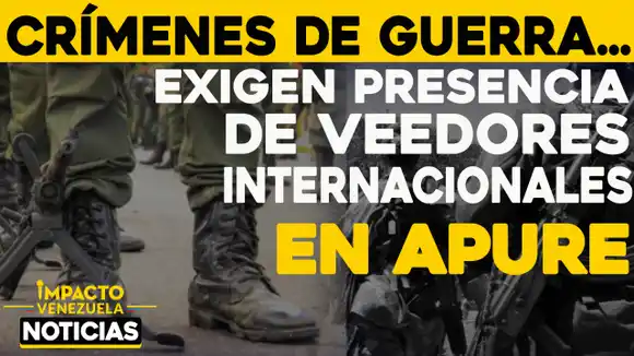 CRÍMENES DE GUERRA: exigen presencia de veedores internacionales en Apure