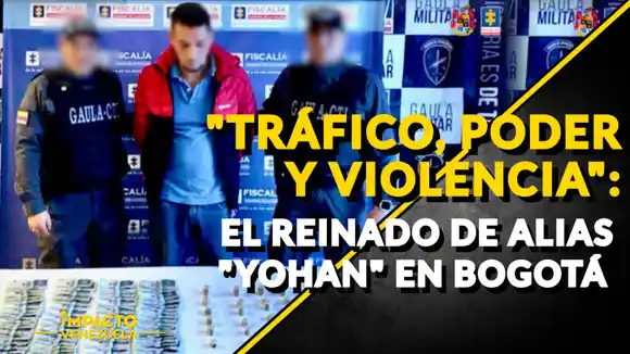 «TRÁFICO, PODER Y VIOLENCIA»: el reinado de alias «Yohan» en Bogotá – VIDEO