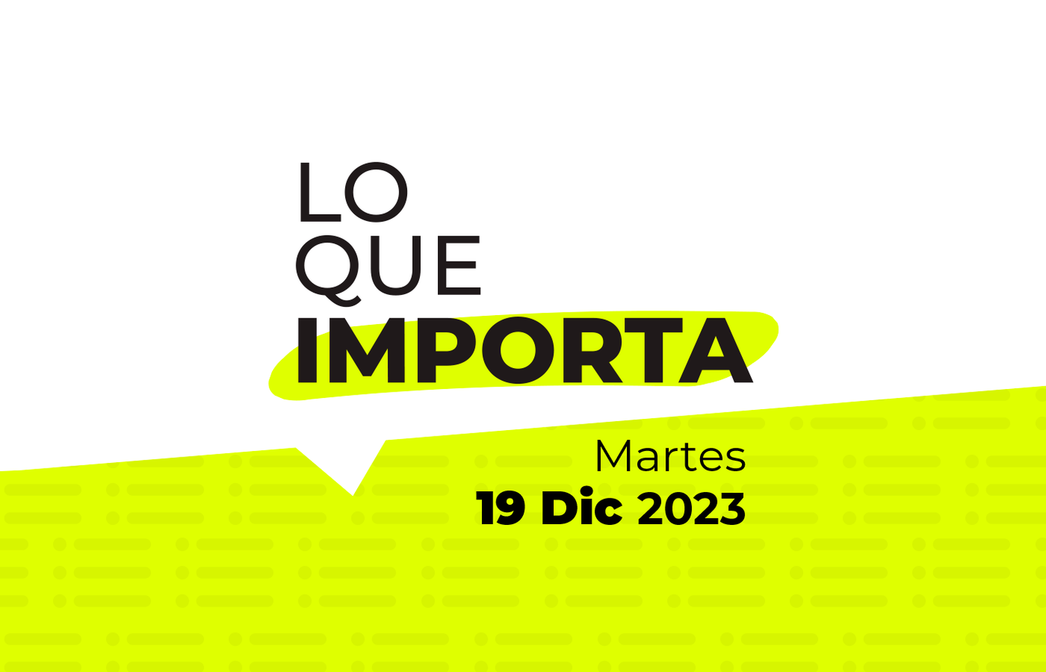 Lo que importa – Viernes 19 de Diciembre de 2023
