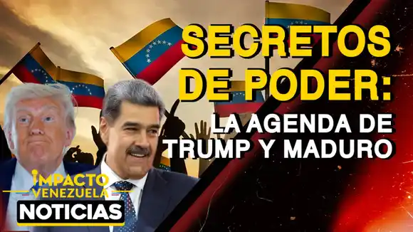 SECRETOS DE PODER: la agenda de Trump y Maduro – VIDEO