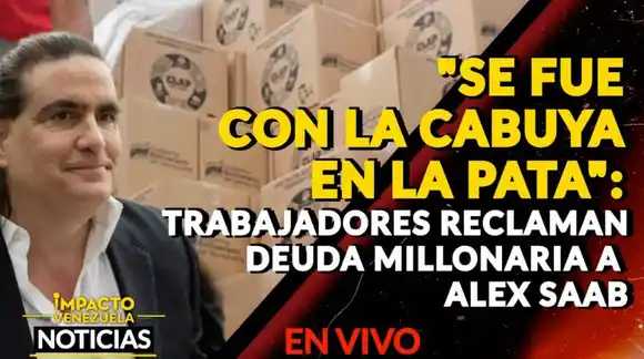 «SE FUE CON LA CABUYA EN LA PATA»: trabajadores reclaman deuda millonaria a Alex Saab – VIDEO