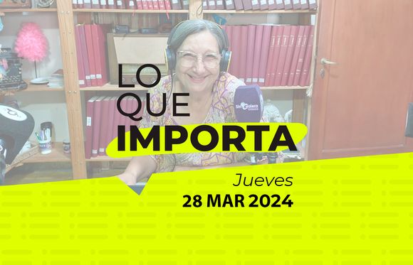 Lo que importa – Jueves 28 de Marzo de 2024