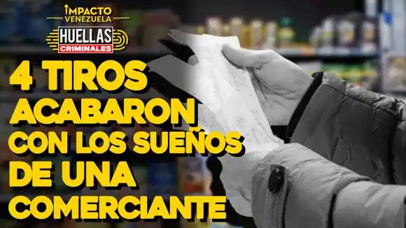 HUELLAS CRIMINALES:  4 tiros acabaron con los sueños de una comerciante